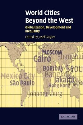 World Cities Beyond the West: Globalization, Development and Inequality by Gugler, Josef