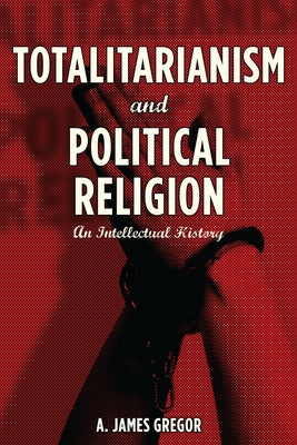 Totalitarianism and Political Religion: An Intellectual History by Gregor, A.