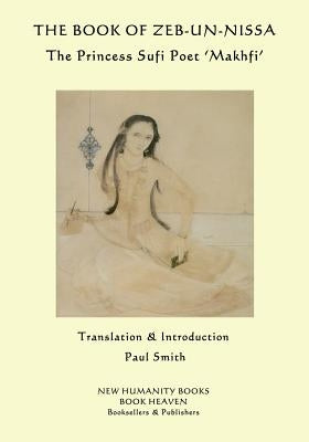 The Book of Zeb-un-Nissa: The Princess Sufi Poet 'Makhfi' by Smith, Paul