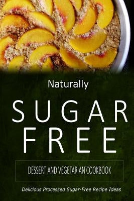 Naturally Sugar-Free - Dessert and Vegetarian Cookbook: Delicious Sugar-Free and Diabetic-Friendly Recipes for the Health-Conscious by Naturally Sugar-Free
