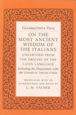 On the Most Ancient Wisdom of the Italians: Unearthed from the Origins of the Latin Language by Vico, Giambattista