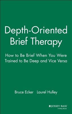 Depth Oriented Brief Therapy: How to Be Brief When You Were Trained to Be Deep and Vice Versa by Ecker, Bruce