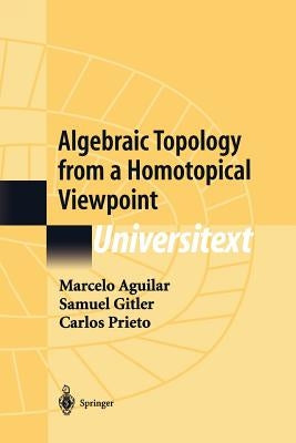 Algebraic Topology from a Homotopical Viewpoint by Aguilar, Marcelo