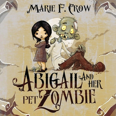 Abigail and her Pet Zombie by Crow, Marie F.
