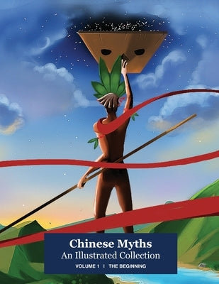 Chinese Myths; An Illustrated Collection: Volume 1: The Beginning by X, Hao