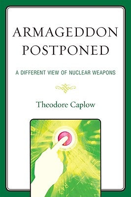 Armageddon Postponed: A Different View of Nuclear Weapons by Caplow, Theodore