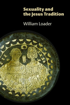 Sexuality and the Jesus Tradition by Loader, William
