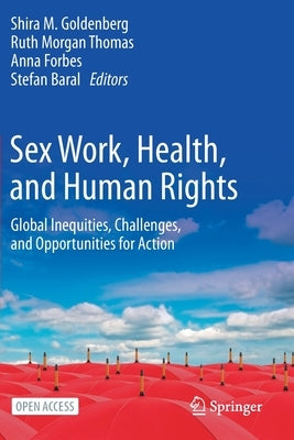 Sex Work, Health, and Human Rights: Global Inequities, Challenges, and Opportunities for Action by Goldenberg, Shira M.