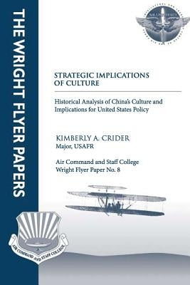 Strategic Implications of Culture - Historical Analysis of China's Culture and Implications for United States Policy: Wright Flyer Paper No. 8 by Crider, Kimberly A.