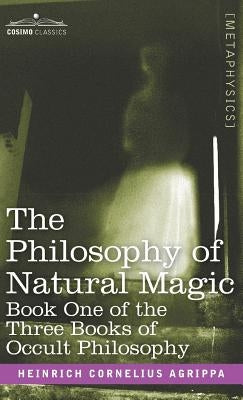 The Philosophy of Natural Magic: Book One of the Three Books of Occult Philosophy by Agrippa, Heinrich Cornelius
