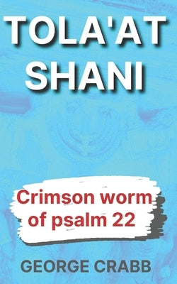 Tola'at Shani: The Crimson Worm of Psalm 22 by Crabb, George Aaron