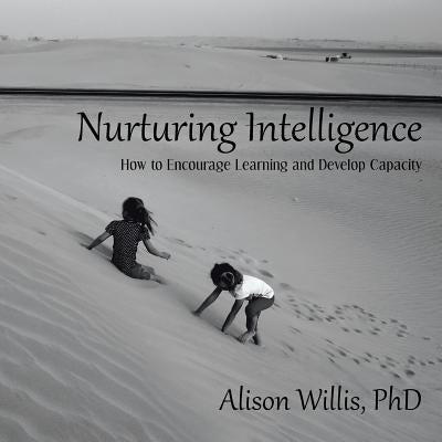 Nurturing Intelligence: How to Encourage Learning and Develop Capacity by Willis, Alison