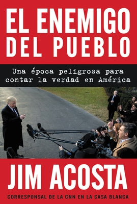 El Enemigo del Pueblo: Una Época Peligrosa Para Contar la Verdad en América = The Enemy of the People by Acosta, Jim