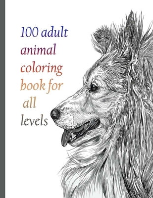 100 adult animal coloring book for all levels: An Adult Coloring Book with Lions, Elephants, Owls, Horses, Dogs, Cats, and Many More! (Animals with Pa by Books, Sketch