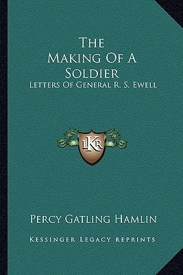 The Making of a Soldier: Letters of General R. S. Ewell by Hamlin, Percy Gatling
