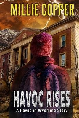Havoc Rises: A Havoc in Wyoming Story America's New Apocalypse by Copper, Millie