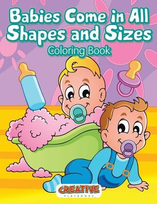 Babies Come in All Shapes and Sizes Coloring Book by Playbooks, Creative