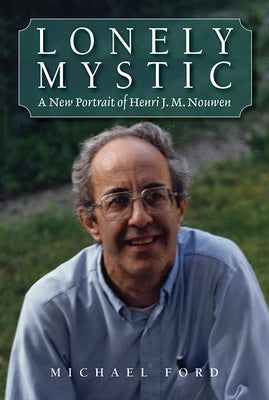Lonely Mystic: A New Portrait of Henri J. M. Nouwen by Ford, Michael