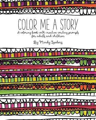 Color Me A Story: A coloring book with creative writing prompts for adults and children by Leeders, Mindy