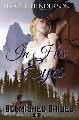 In His Eyes: Blemished Brides, Book 1 by Henderson, Peggy L.