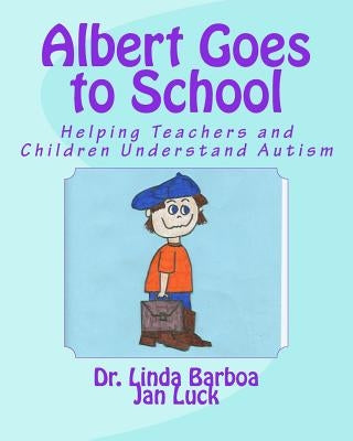 Albert Goes to School: Helping Teachers and Children Understand Autism by Luck, Jan
