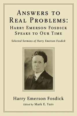 Answers to Real Problems: Harry Emerson Fosdick Speaks to Our Time by Fosdick, Harry Emerson
