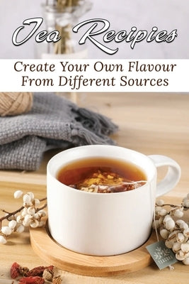 Tea Recipies: Create Your Own Flavour From Different Sources: Popular Tea Blends by Fath, Vergie