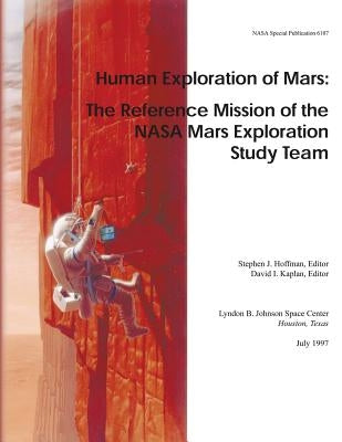 Human Exploration of Mars: The Reference Mission of the NASA Mars Exploration Study Team by Administration, National Aeronautics and
