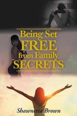Being Set Free from Family Secrets by Brown, Shawnetta