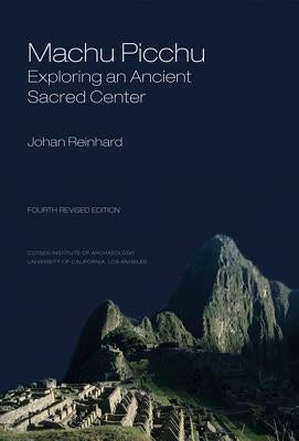 Machu Picchu: Exploring an Ancient Sacred Center (Revised) by Reinhard, Johan