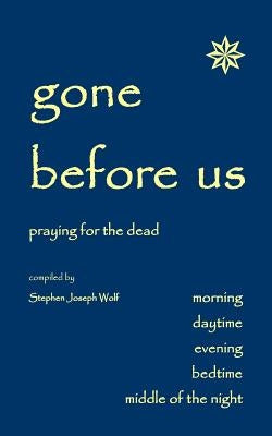 Gone Before Us: Praying for the Dead by Wolf, Stephen Joseph