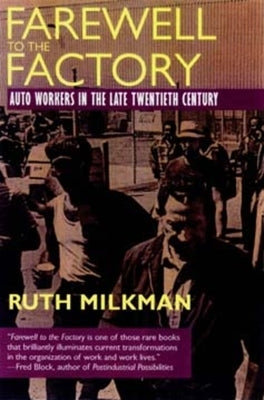 Farewell to the Factory: Auto Workers in the Late Twentieth Century by Milkman, Ruth
