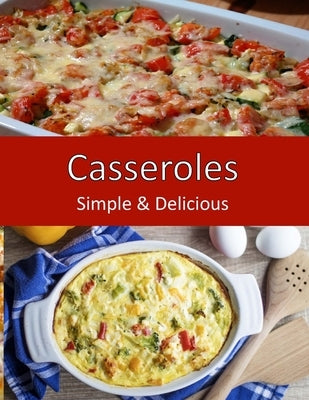 Casseroles, Simple & Delicious: Home Cooking for Family, Potlucks and Parties by Gerrard, Marie
