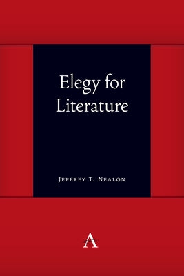 Elegy for Literature by Nealon, Jeffrey T.