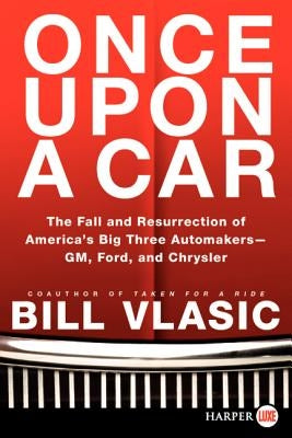 Once Upon a Car: The Fall and Resurrection of America's Big Three Auto Makers--Gm, Ford, and Chrysler by Vlasic, Bill