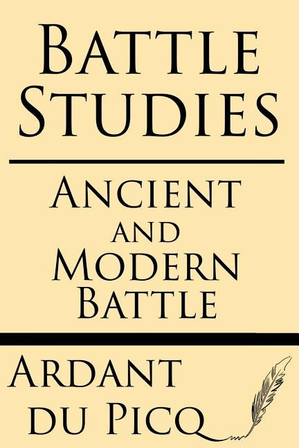 Battle Studies: Ancient and Modern Battle by du Picq, Ardant