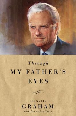 Through My Father's Eyes by Graham, Franklin