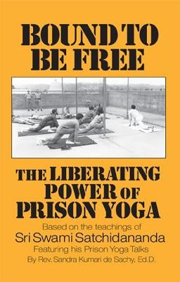 Bound to Be Free: The Liberating Power of Prison Yoga by De Sachy, Rev Sandra Kumari