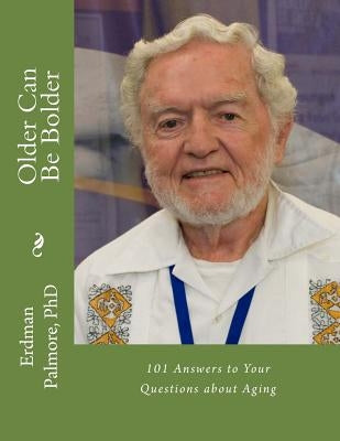 Older Can Be Bolder: 101 Answers to Your Questions about Aging by Palmore Phd, Erdman B.