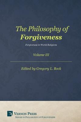 Philosophy of Forgiveness: Vol III by Bock, Gregory L.