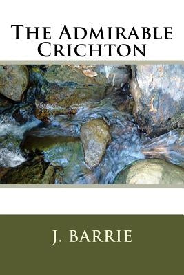The Admirable Crichton by Barrie, James Matthew