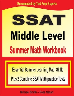 SSAT Middle Level Summer Math Workbook: Essential Summer Learning Math Skills plus Two Complete SSAT Middle Level Math Practice Tests by Smith, Michael