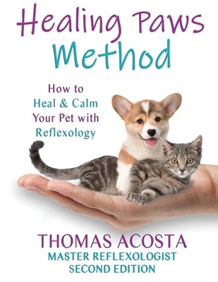 Healing Paws Method: A COMPREHENSIVE GUIDE TO PET REFLEXOLOGY- Second Edition by Acosta, Thomas