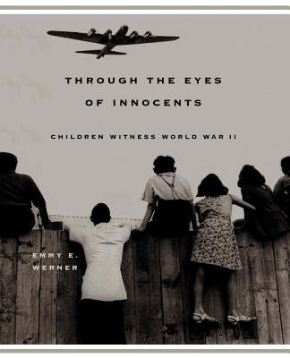 Through the Eyes of Innocents: Children Witness World War II by Werner, Emmy E.