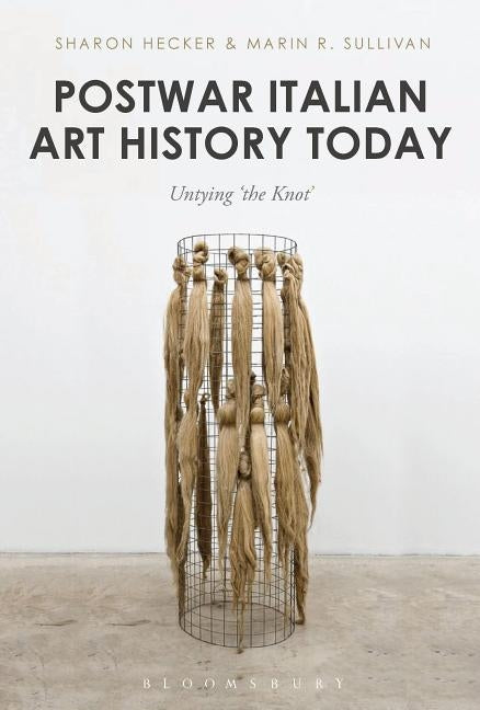 Postwar Italian Art History Today: Untying 'The Knot' by Hecker, Sharon