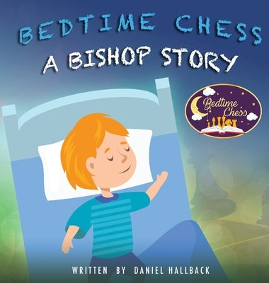Bedtime Chess A Bishop Story by Hallback, Daniel
