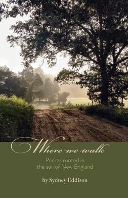 Where We Walk: Poems rooted in the soil of New England by Eddison, Sydney