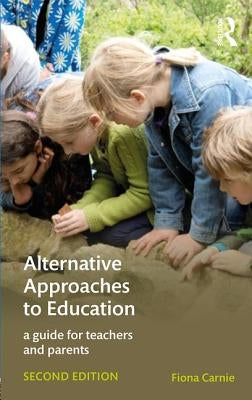 Alternative Approaches to Education: A Guide for Teachers and Parents by Carnie, Fiona