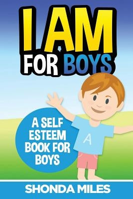 I am for Boys: A Self Esteem Book for Boys by Miles, Shonda