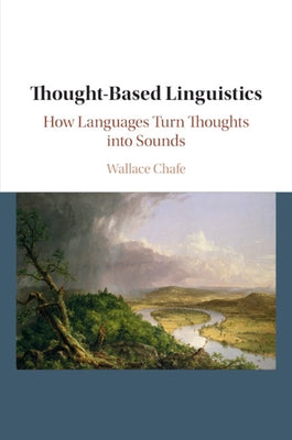 Thought-Based Linguistics: How Languages Turn Thoughts Into Sounds by Chafe, Wallace